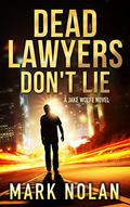Dead Lawyers Don't Lie (Jake Wolfe #1) by Mark Nolan