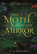 The Moth in the Mirror by A.G. Howard, Nathalia Suellen