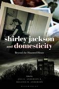Shirley Jackson and Domesticity: Beyond the Haunted House by Jill E. Anderson