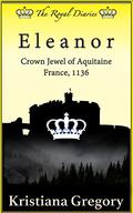 Eleanor: Crown Jewel of Aquitaine, France, 1136 by Kristiana Gregory