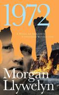 1972: A Novel of Ireland's Unfinished Revolution by Morgan Llywelyn