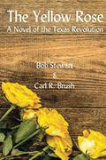 The Yellow Rose: A Novel of the Texas Revolution by Bob Stewart