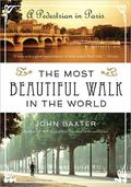 The Most Beautiful Walk in the World: A Pedestrian in Paris by John Baxter