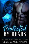 Protected by Bears by Skye MacKinnon