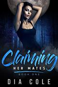 Claiming Her Mates: Book One by Dia Cole