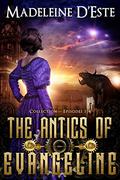 The Antics of Evangeline: Collection 1: Mystery and Mayhem in steampunk Melbourne (The Antics of Evangeline #1-4) by Madeleine D'Este