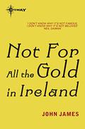 Not For All The Gold In Ireland (Photinus #2) by John James