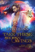 Take These Broken Wings (Destiny Paramortals #5) by Livia Quinn