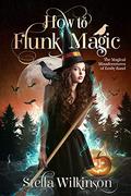 How to Flunk Magic (Magical Misadventures of Emily Rand #1) by Stella Wilkinson