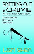 Sniffing Out a Crime (An Art Detective Dog Lover's Short Story #1) by Lisa Shea