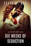 Six Weeks of Seduction  (La Petite Mort Club) by Ellis O. Day