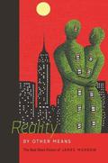 Reality by Other Means: The Best Short Fiction of James Morrow by James K. Morrow