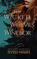 The Wicked Wolves of Windsor: and other fairytales by Byrd Nash