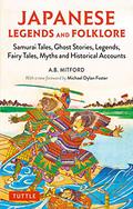 Japanese Legends and Folklore: Samurai Tales, Ghost Stories, Legends, Fairy Tales, Myths and Historical Accounts by Algernon Bertram Freeman-Mitford