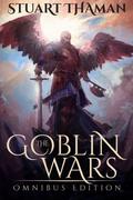 The Goblin Wars: Omnibus Edition (The Goblin Wars #1-3) by Stuart Thaman