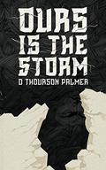 Ours is the Storm by D. Thourson Palmer