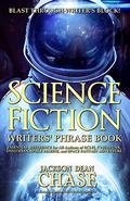 Science Fiction Writers' Phrase Book: Essential Reference for All Authors of Sci-Fi, Cyberpunk, Dystopian, Space Marine, and Space Fantasy Adventure  (Writers' Phrase Books Book 6) by Jackson Dean Chase