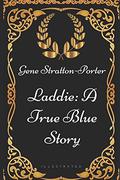 Laddie: A True Blue Story: By Gene Stratton-Porter - Illustrated by Gene Stratton-Porter