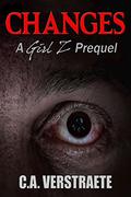 Changes: A Girl Z Prequel, A Zombie Story by C.A. Verstraete