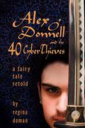 Alex O'Donnell and the 40 CyberThieves  (A Fairy Tale Retold #5) by Regina Doman