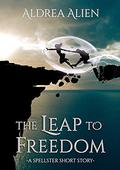 The Leap to Freedom (Spellster Universe #0.5) by Aldrea Alien