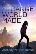Of a Strange World Made (Colony of Edge #1) by Anthony W. Eichenlaub