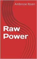 Raw Power by Ambrose Ibsen