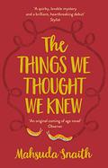 The Things We Thought We Knew by Mahsuda Snaith