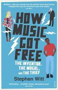 How Music Got Free: What happens when an entire generation commits the same crime? by Stephen Richard Witt
