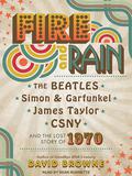 Fire and Rain: The Beatles, Simon and Garfunkel, James Taylor, CSNY and the Lost Story of 1970 by Sean Runnette