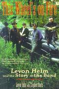 This Wheel's on Fire: Levon Helm and the Story of the Band by Stephen Davis