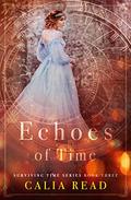 Echoes of Time (Surviving Time #3) by Calia Read