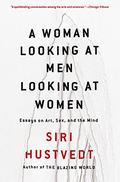 A Woman Looking at Men Looking at Women: Essays on Art, Sex, and the Mind by Siri Hustvedt
