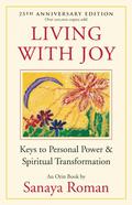 Living with Joy: Keys to Personal Power and Spiritual Transformation by Sanaya Roman