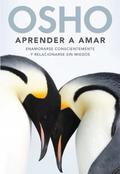 Aprender a amar/ Being in Love: Enamorarse conscientemente y relacionarse sin miedos/ Consciously Love and Relate Without Fear by Osho