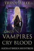 Only Vampires Cry Blood by Trina M. Lee