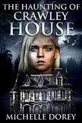 The Haunting of Crawley House by Michelle Dorey