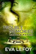 The Trouble with Memories  (Martian Mating #1) by Eva LeFoy