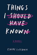 Things I Should Have Known by Claire LaZebnik