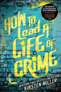 How to Lead a Life of Crime by Kirsten Miller