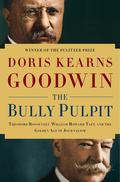 The Bully Pulpit: Theodore Roosevelt, William Howard Taft, and the Golden Age of Journalism by Doris Kearns Goodwin