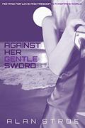 Against Her Gentle Sword: Fighting for Love and Freedom in a Woman's World (Against the Matriarchy #3) by Alan Stroe