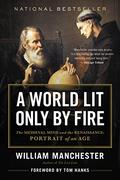 A World Lit Only by Fire: The Medieval Mind and the Renaissance: Portrait of an Age by William Manchester