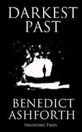Darkest Past: Haunting Tales by Benedict Ashforth