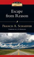 Escape from Reason  (IVP Classics) by Francis A. Schaeffer, J.P. Moreland