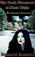 The Erotic Adventures of Snow White: The Complete Collection by Rosalind Scarlett