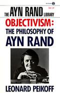 Objectivism: The Philosophy of Ayn Rand (The Ayn Rand Library #6) by Leonard Peikoff
