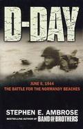 D-Day, June 6, 1944: The Battle for the Normandy Beaches by Stephen E. Ambrose