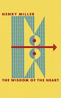 The Wisdom of the Heart by Henry Miller