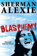 Blasphemy: New and Selected Stories by Sherman Alexie